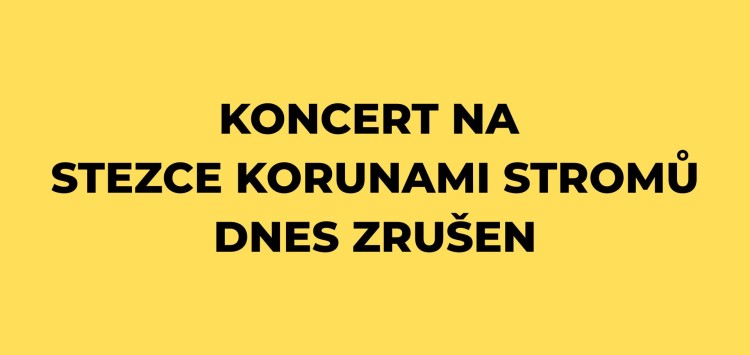 Koncert na Stezce korunami stromů dnes ZRUŠEN !!!